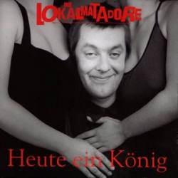 Die Lokalmatadore : Heute ein König. . . Morgen ein Arschloch